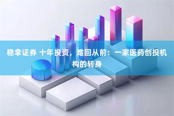 稳拿证券 十年投资，难回从前：一家医药创投机构的转身